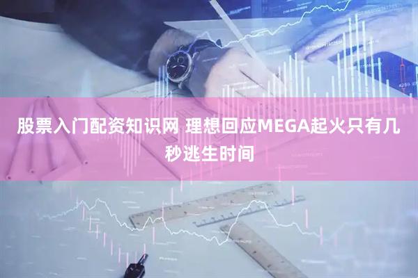 股票入门配资知识网 理想回应MEGA起火只有几秒逃生时间